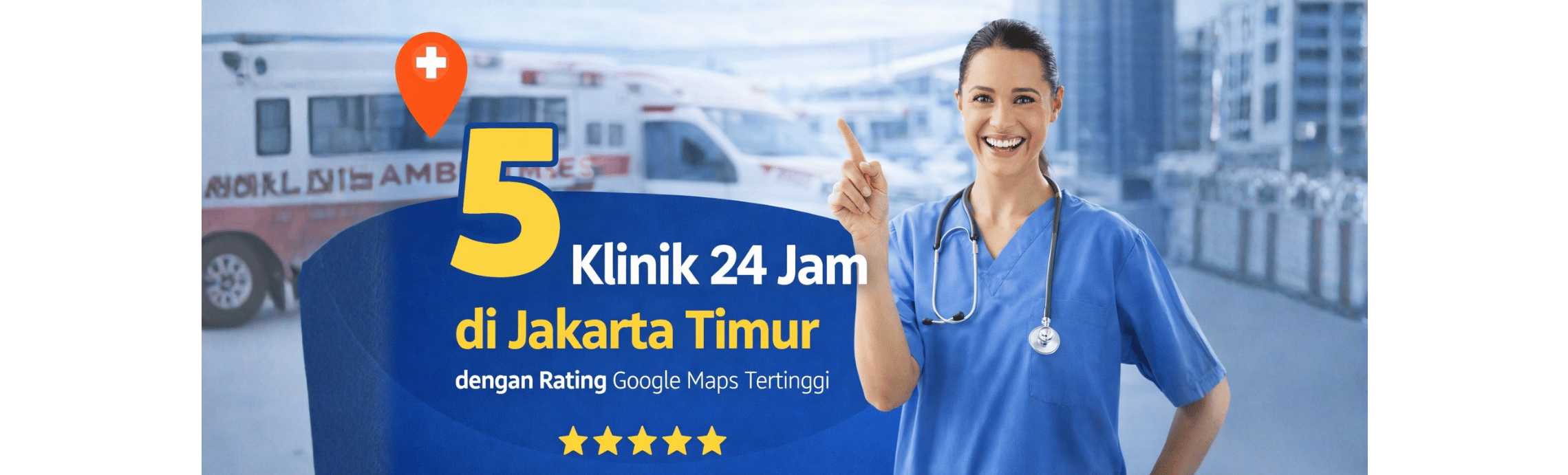 Daftar 5 Klinik 24 Jam di Jakarta Timur dengan Rating Google Maps Tertinggi